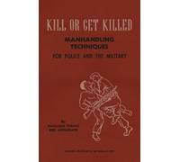 KILL OR GET KILLED Manhandling Techniques For Police and The Military