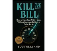 Kill the Bill: How to Slash Your Utility Costs Without Freezing, Boiling, or Going Broke