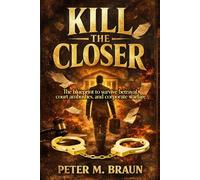 Kill The Closer: “The blueprint to survive betrayal, court ambushes, and corporate warfare!”