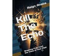 Kill The Echo: Breaking Free from the Voice of Your Past