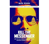 Kill the Messenger: How the CIA's Crack-Cocaine Controversy Destroyed Journalist Gary Webb