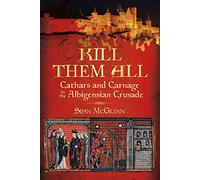 Kill Them All: Cathars and Carnage in the Albigensian Crusade