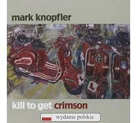 Mark Knopfler - KILL TO GET CRIMSON (PL)