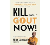 Kill Your Gout Now!: The Ultimate Handbook for How to Terminate Gout Pain Fast and Naturally