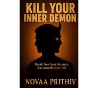 KILL YOUR INNER DEMON: Master Your Mind. Heal Your Heart. Rise Beyond Fear. The Ultimate Gift of Strength and Clarity. (THE NOVAA PRITHIV MASTER SELF-HELP SERIES)