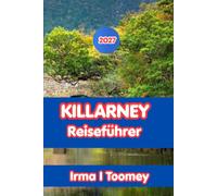 KILLARNEY REISEFÜHRER 2027: Der vollständige Reiseführer zum Nationalpark Irlands, Tagesausflüge zum Ring of Kerry, lokale Küche, Outdoor-Abenteuer und praktische Tipps für eine unvergessliche Reise