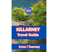 KILLARNEY TRAVEL GUIDE 2027: The Complete Guide to Ireland's National Park, Ring of Kerry Day Trips, Local Food, Outdoor Adventures, and Practical Tips for an Unforgettable Trip