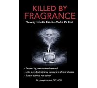 Killed by Fragrance How Synthetic Scents Make Us Sick: How Synthetic Scents Trigger Fragrance Sensitivity, Hormone Disruption, Migraines, and Toxic Chemical Exposure (The Natural Healing Series)