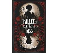 Killed by True Love's Kiss: A darkly romantic tale where true love's kiss isn't the cure-it's the curse