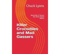KIller Crocodiles and Mad Gassers: World War II Stories You Never Heard Before