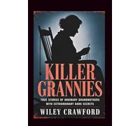 Killer Grannies: True Stories Of Ordinary Grandmothers With Extraordinary Dark Secrets