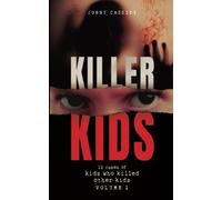 Killer Kids: 12 CASES OF KIDS WHO KILLED OTHER KIDS