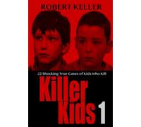 Killer Kids Volume 1: 22 Shocking True Crime Cases of Kids Who Kill