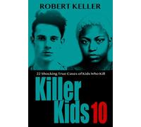 Killer Kids Volume 10: 22 Shocking True Crime Cases of Kids Who Kill