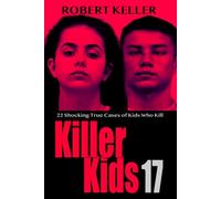 Killer Kids Volume 17: 22 Shocking True Crime Cases of Kids Who Kill