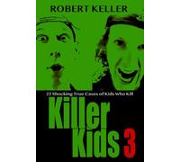 Killer Kids Volume 3: 22 Shocking True Crime Cases of Kids Who Kill