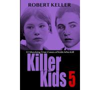 Killer Kids Volume 5: 22 Shocking True Crime Cases of Kids Who Kill