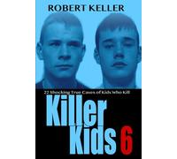 Killer Kids Volume 6: 22 Shocking True Crime Cases of Kids Who Kill