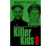 Killer Kids Volume 8: 22 Shocking True Crime Cases of Kids Who Kill