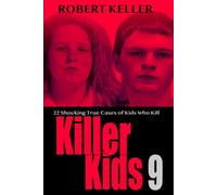 Killer Kids Volume 9: 22 Shocking True Crime Cases of Kids Who Kill