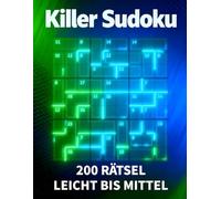 Killer Sudoku - 200 Rätsel Leicht bis Mittel: Herausfordernde Logikrätsel für Erwachsene - Mit vollständigen Lösungen - Perfekt zum täglichen Denktraining