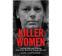 Killer Women: Chilling, Dark and Gripping True Crime Stories of Women Who Kill