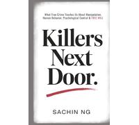 Killers Next Door: What True Crime Teaches Us About Manipulation, Human Behavior, Psychological Control & Free Will (Dark Psychology, Murder & Serial Killers)