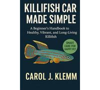 KILLIFISH CARE MADE SIMPLE: A Beginner’s Handbook to Healthy, Vibrant, and Long-Living Killifish