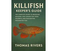 Killifish keepers guide: The Complete Guide to Breeding, Housing, and Caring for These Colorful and Fascinating Freshwater Fish