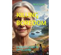 KILLING BOREDOM: A SENIOR’S GUIDE TO JOYFUL LIVING