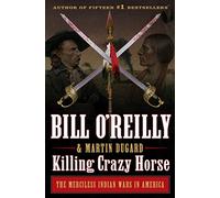 Killing Crazy Horse: The Merciless Indian Wars in America (Bill O'Reilly's Killing Series)