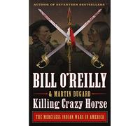 Bill O'Reilly – Matar a Crazy Horse – Las implacables guerras indias en América – Serie Killing