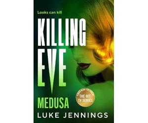 Killing Eve: Medusa: A BRAND NEW suspense thriller of deception and love, from Luke Jennings, author of the TV sensation Killing Eve