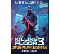 Killing Floor 3 - Complete Game Guide for Beginners: Walkthrough with Tips & Tricks to Master Combat, Build the Perfect Loadout, Discover Hidden ... Nightmare (Metzler's Game Guide Books)
