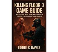 Killing Floor 3: Game Guide: Master Every Wave, Enemy, and Strategy in Tripwire’s Ultimate Co-op Horde Shooter