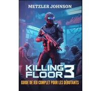 Killing Floor 3 - Guide de Jeu Complet Pour les Débutants: Procédure pas à pas Avec Trucs et Astuces pour Maîtriser le Combat, Créer l'équipement ... à l'apocalypse Zed ans un Cauchemar Cyberpunk