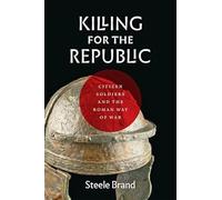 Killing for the Republic: Citizen-Soldiers and the Roman Way of War