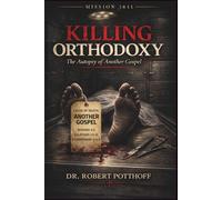 Killing Orthodoxy: The Autopsy of Another Gospel