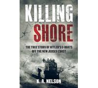 Killing Shore: The True Story of Hitler’s U-boats Off the New Jersey Coast