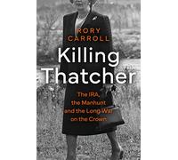 Killing Thatcher: The Sunday Times bestselling true story of the IRA assassination attempt on Thatcher,perfect for history and politics fans