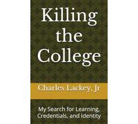 Killing the College: My Search for Learning, Credentials, and Identity