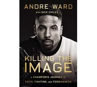 Killing the Image: A Champion’s Journey of Faith, Fighting, and Forgiveness