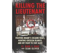 Killing the Lieutenant: Fighting Miami’s Cocaine Wars, Hunting Griselda Blanco, And My Fight To Stay Alive