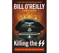 Killing the SS: The Hunt for the Worst War Criminals in History (Bill O'Reilly's Killing Series, 1)