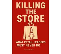 “KILLING THE STORE: WHAT RETAIL LEADERS MUST NEVER DO”: Retail doesn’t collapse with a bang - it crumbles in silence.