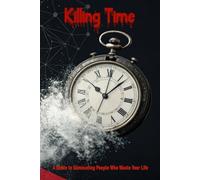 Killing Time: A Guide to Eliminating People Who Waste Your Life (Post-Human)