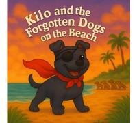 KILO AND THE FORGOTTEN DOGS ON THE BEACH (Kilo’s Dream Series)