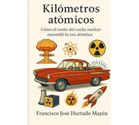 Kilómetros atómicos: Cómo el sueño del coche nuclear encendió la era atómica