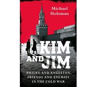 Kim and Jim: Philby and Angleton, Friends and Enemies in the Cold War