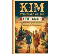 Kim by Rudyard Kipling (Level A1/A1+): Simplified English Story About Friendship, Travel Across India, Secret Missions, Adventure, and Life on the Road